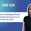 EBB 328 – Importance of Bilingual Doula Care with Neysha Reyes Cruz of Olas de Amor