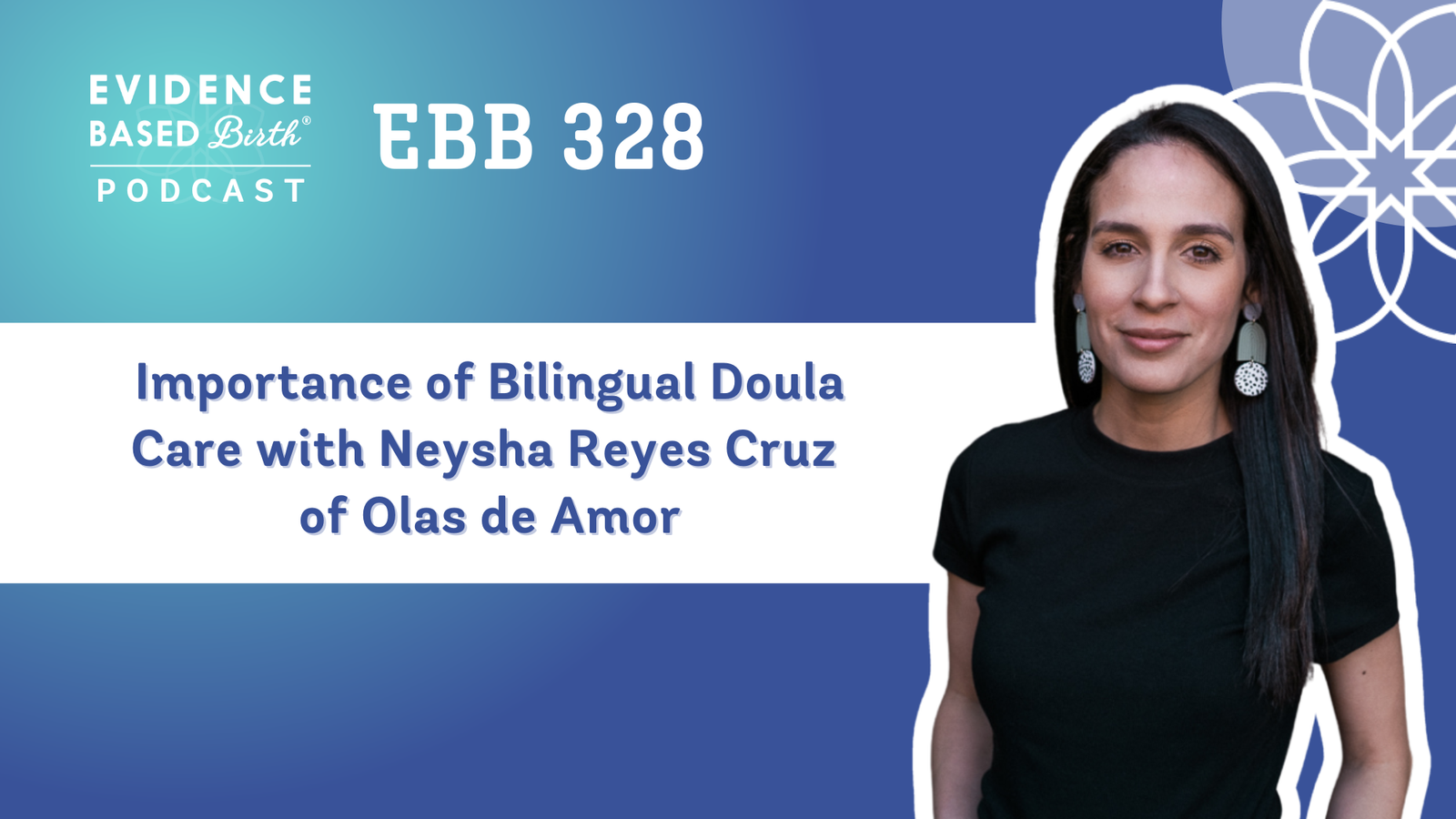 EBB 328 – Importance of Bilingual Doula Care with Neysha Reyes Cruz of Olas de Amor