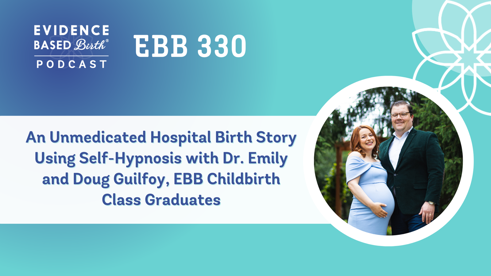 EBB 330 – An Unmedicated Hospital Birth Story using Self-Hypnosis with Dr. Emily and Doug Guilfoy, EBB Childbirth Class Graduates