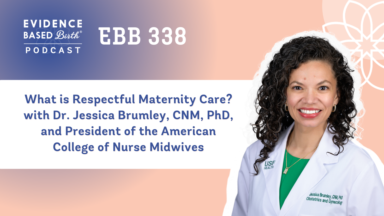 EBB 338 – What is Respectful Maternity Care? with Dr. Jessica Brumley, CNM, PhD, and President of the American College of Nurse Midwives