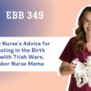 EBB 349 – An L & D Nurse’s Advice for Advocating in the Birth Room with Trish Ware the Labor Nurse Mama