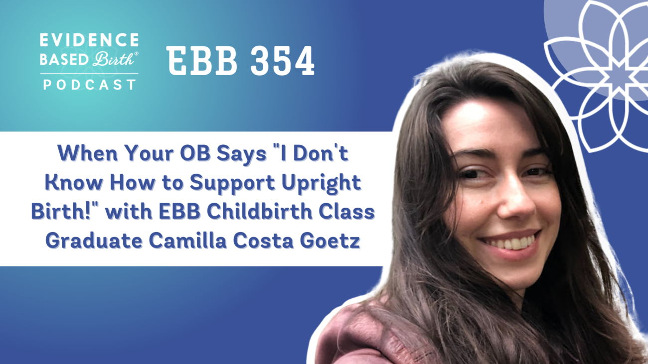 EBB 354 – When Your OB Says “I Don’t Know How to Support Upright Birth!” with EBB Childbirth Class Graduate Camilla Costa Goetz