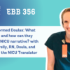 EBB 356 – NICU-Informed Doulas: What are they and how can they change the NICU narrative? with Mary Farrelly, RN, Doula, and Founder of the NICU Translator
