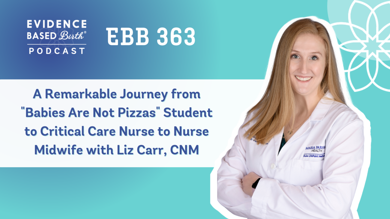 EBB 363 – A Remarkable Journey from “Babies Are Not Pizzas” Student to Critical Care Nurse to Nurse Midwife with Liz Carr, CNM