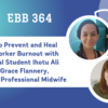 EBB 364 – How to Prevent and Heal Birthworker Burnout with Doctoral Student Ihotu Ali and Grace Flannery, Certified Professional Midwife
