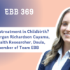 EBB 369 – What is Mistreatment in Childbirth? with Dr. Morgan Richardson Cayama from Team EBB