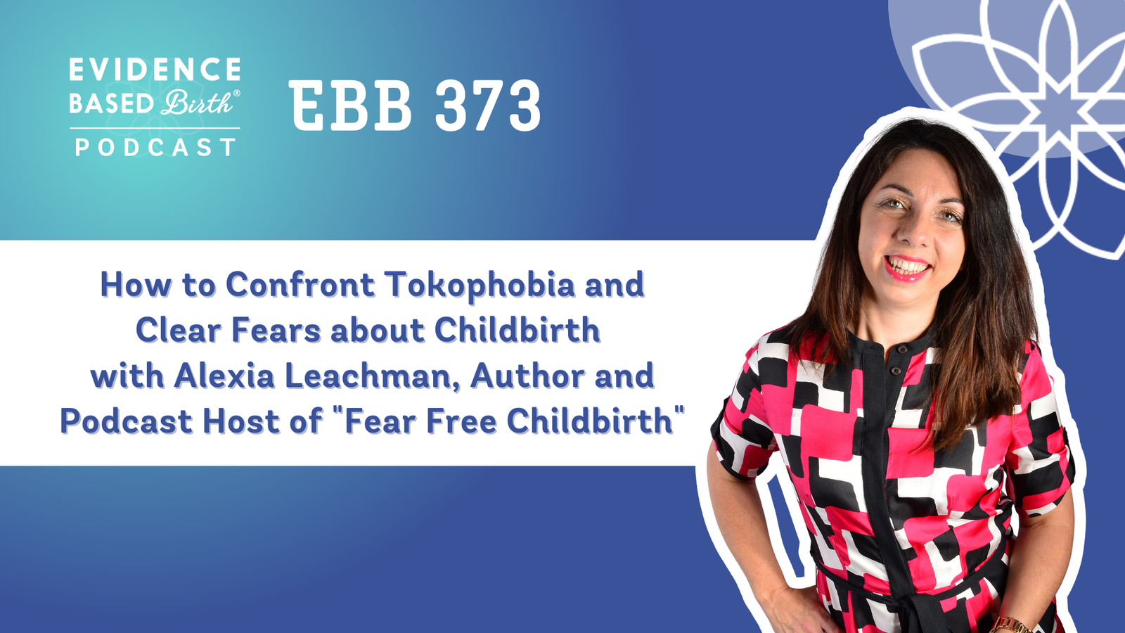 EBB 373 – How to Confront Tokophobia and Clear Fears about Childbirth with Alexia Leachman, Author and Podcast Host of “Fear Free Childbirth”