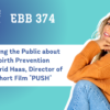 EBB 374 – Educating the Public about Stillbirth Prevention with Ingrid Haas, Director of the Short Film “PUSH”