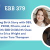 EBB 379 – A Challenging Birth Story with GBS, Prolonged PROM, Pitocin, and an Epidural, with EBB Childbirth Class Graduate Erica Wright and EBB Instructor Tara Thompson