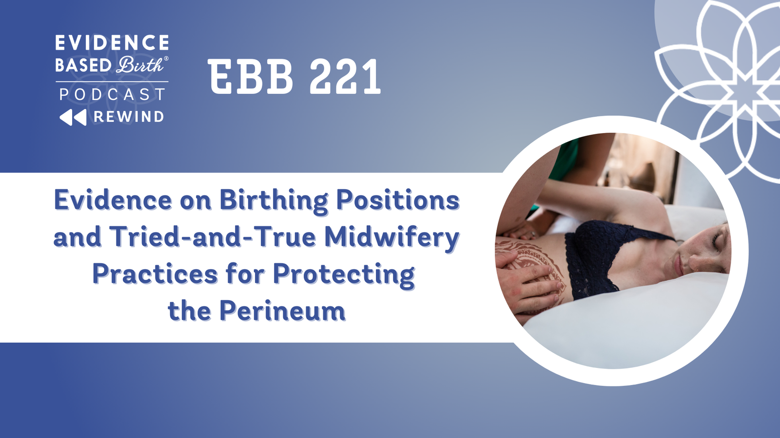 REPLAY: EBB 221 – Evidence on Birthing Positions and Tried-and-True Midwifery Practices for Protecting the Perineum