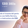 EBB 380a – Combatiendo el trauma del parto en México con Sofía Herrera, psicóloga e instructora de EBB