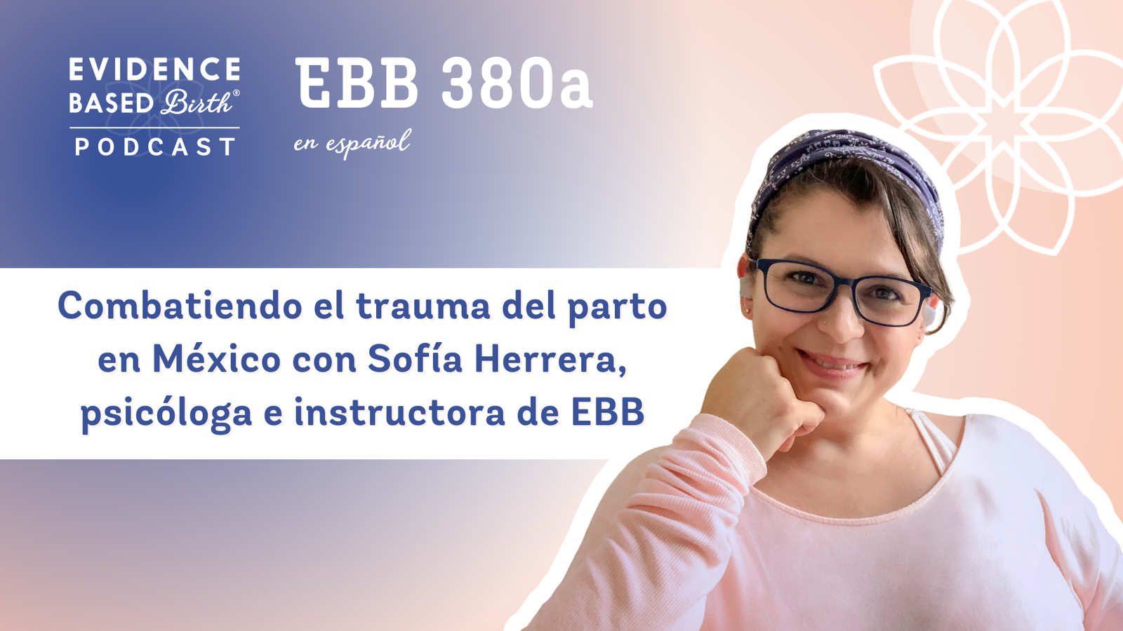 EBB 380a – Combatiendo el trauma del parto en México con Sofía Herrera, psicóloga e instructora de EBB