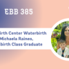 EBB 385 – A Healing Birth Center Waterbirth with Michaela Raines, EBB Childbirth Class Graduate
