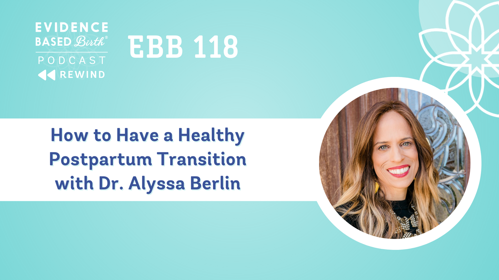 REPLAY: EBB 118 – How to Have a Healthy Postpartum Transition with Dr. Alyssa Berlin