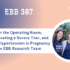 EBB 387 – Doulas in the Operating Room, Risk of Repeating a Severe Tear, and White Coat Hypertension in Pregnancy with the EBB Research Team