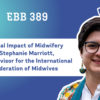 EBB 389 – The Global Impact of Midwifery with Stephanie Marriott, Midwife Advisor for the International Confederation of Midwives