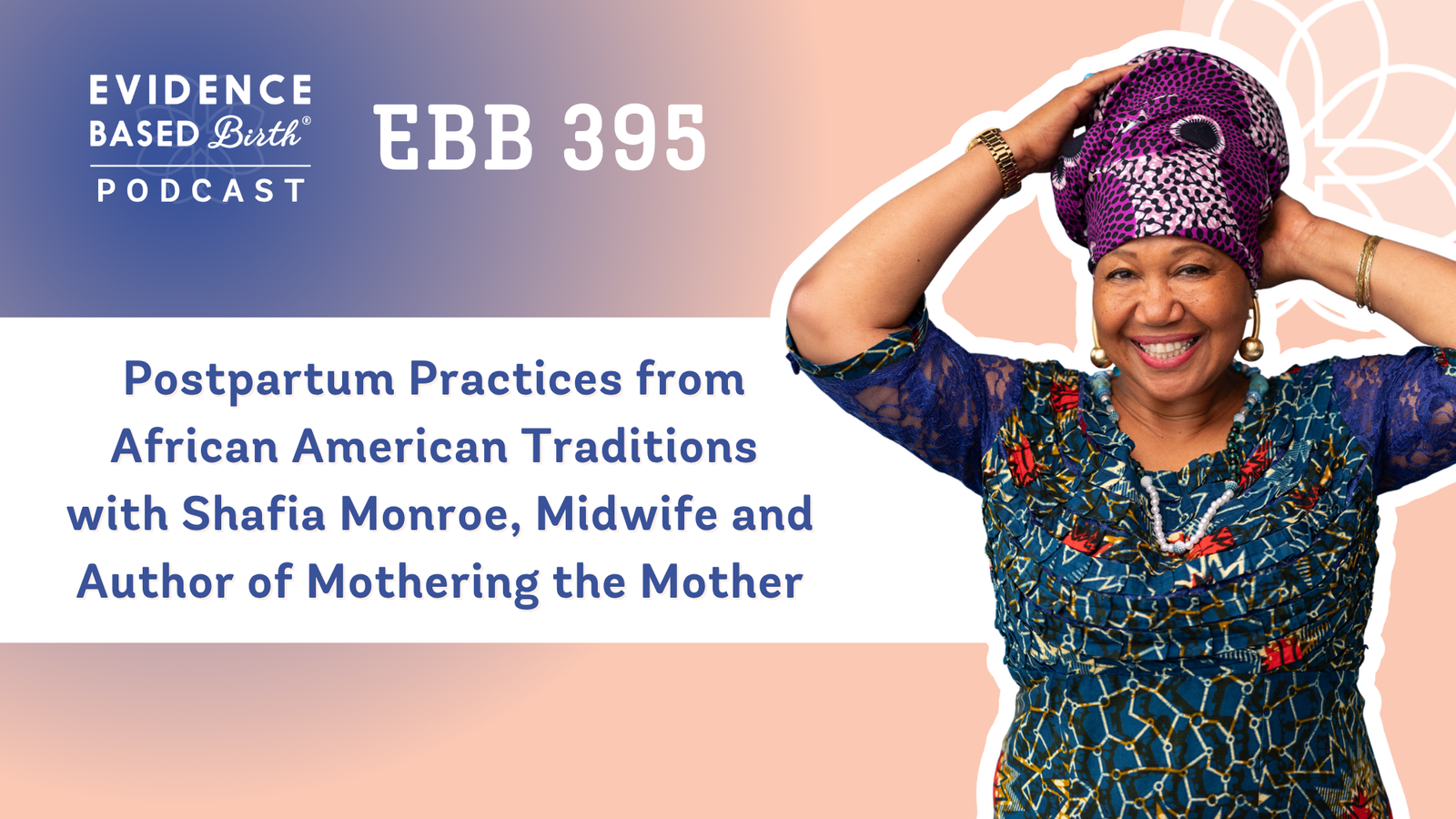 EBB 395 – Postpartum Practices from African American Traditions with Shafia Monroe, Midwife and Author of Mothering the Mother