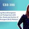 EBB 398 – Supporting Neurodivergence in Birth and Postpartum with Victoria White, Doula and Author of “Why Neurodivergent Birth Matters”